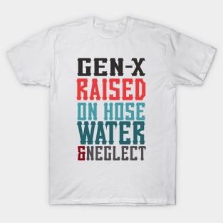 gen - x raised on hose water & neglect T-Shirt